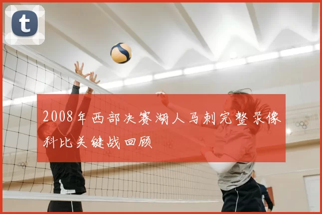 2008年西部决赛湖人马刺完整录像科比关键战回顾