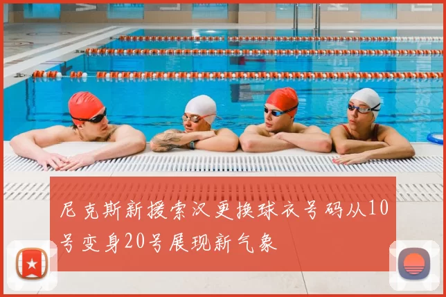 尼克斯新援索汉更换球衣号码从10号变身20号展现新气象