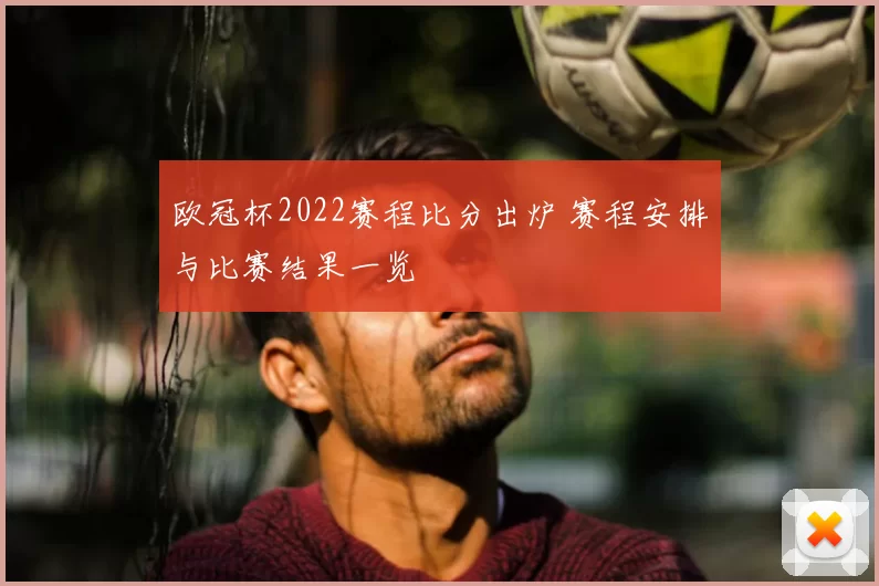 欧冠杯2022赛程比分出炉 赛程安排与比赛结果一览