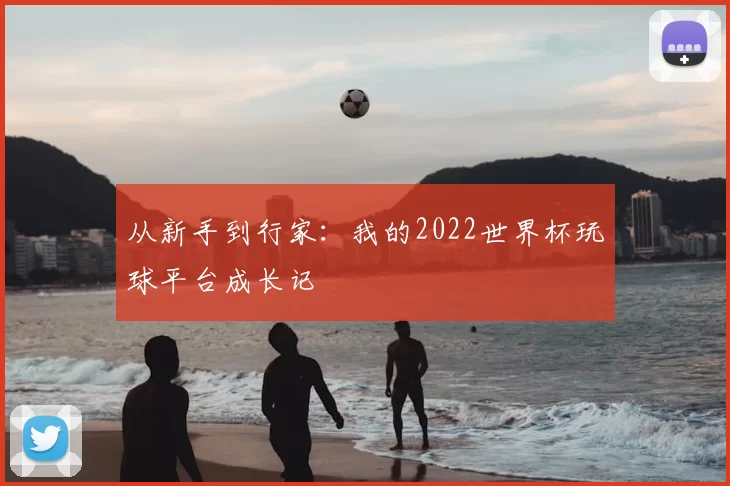 从新手到行家:我的2022世界杯玩球平台成长记