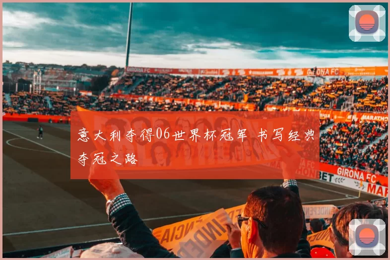 意大利夺得06世界杯冠军 书写经典夺冠之路