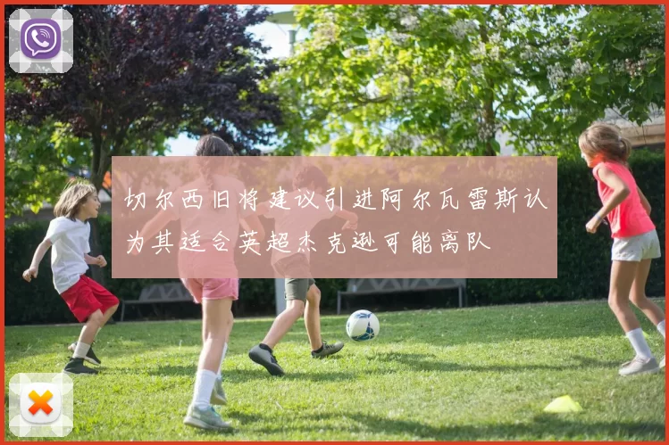 切尔西旧将建议引进阿尔瓦雷斯认为其适合英超杰克逊可能离队