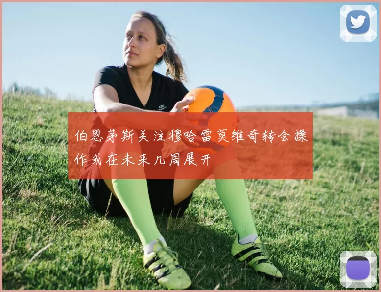 伯恩茅斯关注穆哈雷莫维奇转会操作或在未来几周展开