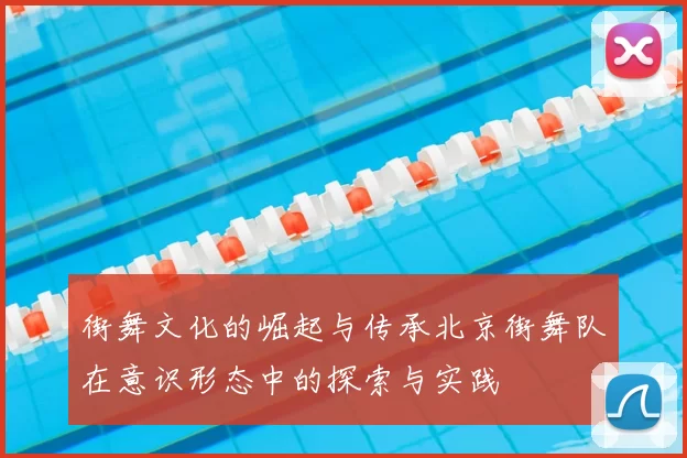 街舞文化的崛起与传承北京街舞队在意识形态中的探索与实践