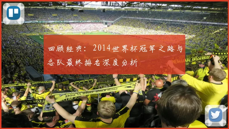 回顾经典：2014世界杯冠军之路与各队最终排名深度分析
