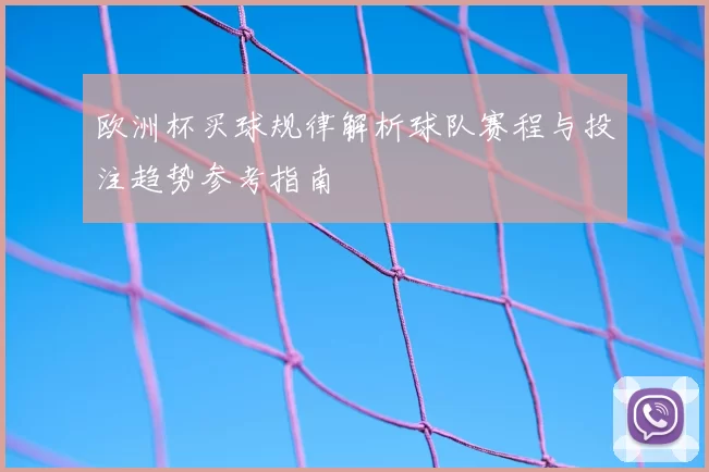 欧洲杯买球规律解析球队赛程与投注趋势参考指南